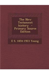 The New Testament History - Primary Source Edition