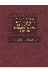 A Lecture on the Geography of Plants - Primary Source Edition