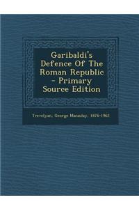 Garibaldi's Defence of the Roman Republic