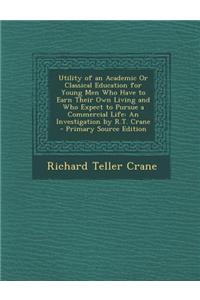 Utility of an Academic or Classical Education for Young Men Who Have to Earn Their Own Living and Who Expect to Pursue a Commercial Life: An Investiga