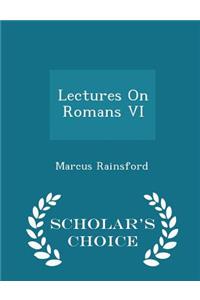 Lectures on Romans VI - Scholar's Choice Edition