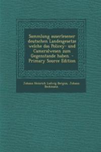 Sammlung Auserlesener Deutschen Landesgesetze Welche Das Policey- Und Cameralwesen Zum Gegenstande Haben. - Primary Source Edition