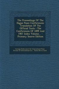 The Proceedings of the Hague Peace Conferences: Translation of the Official Texts: The Conferences of 1899 and 1907 Index Volume... - Primary Source Edition