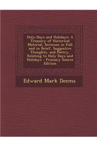 Holy-Days and Holidays: A Treasury of Historical Material, Sermons in Full and in Brief, Suggestive Thoughts, and Poetry, Relating to Holy Days and Holidays