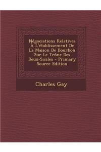 Negociations Relatives A L'Etablissement de La Maison de Bourbon Sur Le Trone Des Deux-Siciles