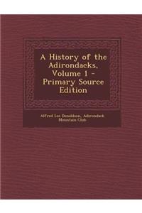 A History of the Adirondacks, Volume 1 - Primary Source Edition