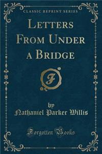 Letters from Under a Bridge (Classic Reprint)