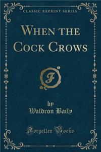 When the Cock Crows (Classic Reprint)