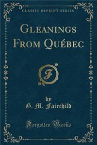 Gleanings from QuÃ©bec (Classic Reprint)