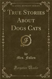 True Stories about Dogs Cats (Classic Reprint)