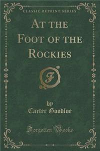 At the Foot of the Rockies (Classic Reprint)