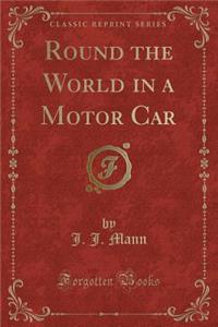 Round the World in a Motor Car (Classic Reprint)