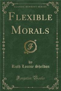 Flexible Morals (Classic Reprint)