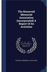The Roosevelt Memorial Association (incorporated) A Report Of Its Activities