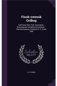 Finsk-swensk Ordbog: Auff Unter Dem Titel: Suomalais - Ruotsalainen Sanakirja Kirjoittanut. - Hämeenlinnassa, Painanut G. E. Eurén 1860