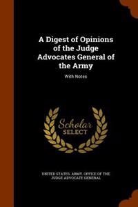 A Digest of Opinions of the Judge Advocates General of the Army: With Notes