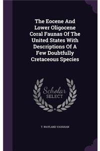 Eocene And Lower Oligocene Coral Faunas Of The United States With Descriptions Of A Few Doubtfully Cretaceous Species