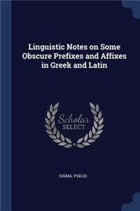 Linguistic Notes on Some Obscure Prefixes and Affixes in Greek and Latin