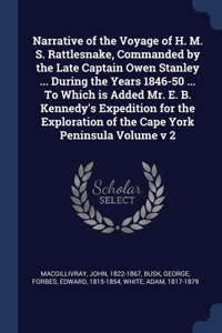 Narrative of the Voyage of H. M. S. Rattlesnake, Commanded by the Late Captain Owen Stanley ... During the Years 1846-50 ... To Which is Added Mr. E. B. Kennedy's Expedition for the Exploration of the Cape York Peninsula Volume v 2