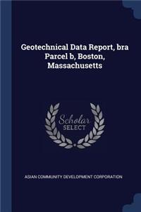 Geotechnical Data Report, bra Parcel b, Boston, Massachusetts