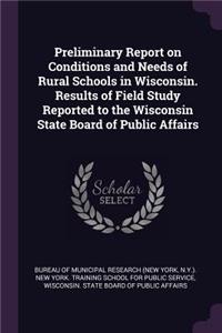 Preliminary Report on Conditions and Needs of Rural Schools in Wisconsin. Results of Field Study Reported to the Wisconsin State Board of Public Affairs