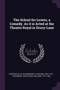 The School for Lovers, a Comedy. As it is Acted at the Theatre Royal in Drury-Lane