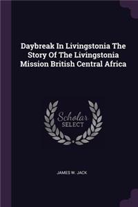 Daybreak In Livingstonia The Story Of The Livingstonia Mission British Central Africa