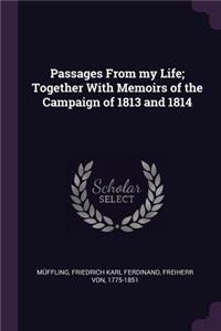 Passages From my Life; Together With Memoirs of the Campaign of 1813 and 1814