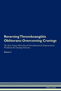 Reversing Thromboangiitis Obliterans: Overcoming Cravings the Raw Vegan Plant-Based Detoxification & Regeneration Workbook for Healing Patients. Volume 3