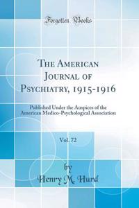 The American Journal of Psychiatry, 1915-1916, Vol. 72: Published Under the Auspices of the American Medico-Psychological Association (Classic Reprint)