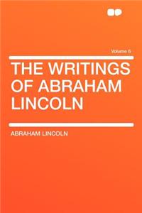 The Writings of Abraham Lincoln Volume 6