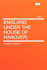 England Under the House of Hanover; Volume 1