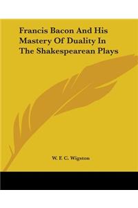Francis Bacon and His Mastery of Duality in the Shakespearean Plays
