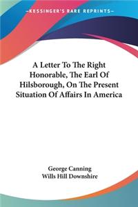 Letter To The Right Honorable, The Earl Of Hilsborough, On The Present Situation Of Affairs In America