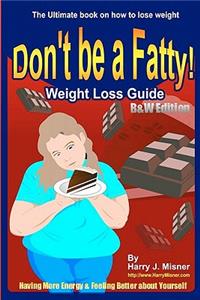 Don't Be A Fatty - Weight Loss Guide B&W Edition Having More Energy & Feeling Better About Yourself