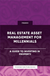 Real Estate Asset Management for Millennials - A Guide to Investing in Property