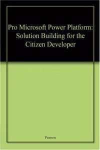 Pro Microsoft Power Platform Solution Building For The Citizen Developer