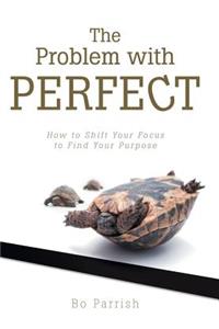 Problem with Perfect: How to Shift Your Focus to Find Your Purpose