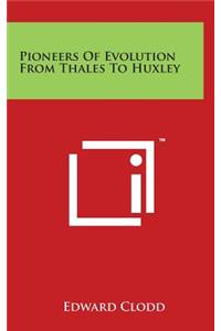 Pioneers Of Evolution From Thales To Huxley