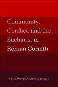 Community, Conflict, and the Eucharist in Roman Corinth