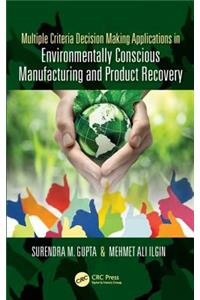 Multiple Criteria Decision Making Applications in Environmentally Conscious Manufacturing and Product Recovery