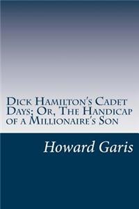Dick Hamilton's Cadet Days; Or, The Handicap of a Millionaire's Son