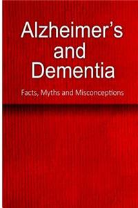 Alzheimer's and Dementia - Facts, Myths and Misconceptions