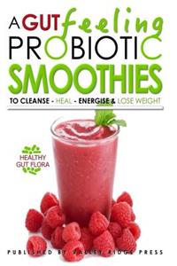 A Gut Feeling. PROBIOTIC SMOOTHIES