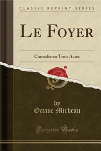 Le Foyer: ComÃ©die En Trois Actes (Classic Reprint)