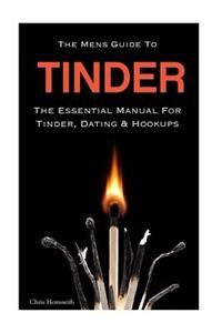 The Mens Guide to Tinder: The Essential Manual for Tinder, Dating & Hookups