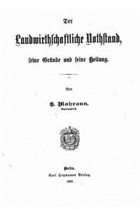 Der Landwirthschaftliche Northstand, Seine Grunde Und Seine Heilung