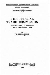 Federal Trade Commission, its history, activities and organization