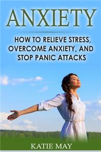 Anxiety: How to Relieve Stress, Overcome Anxiety, and Stop Panic Attacks