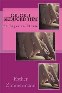 Ok, OK, I Seduced Him